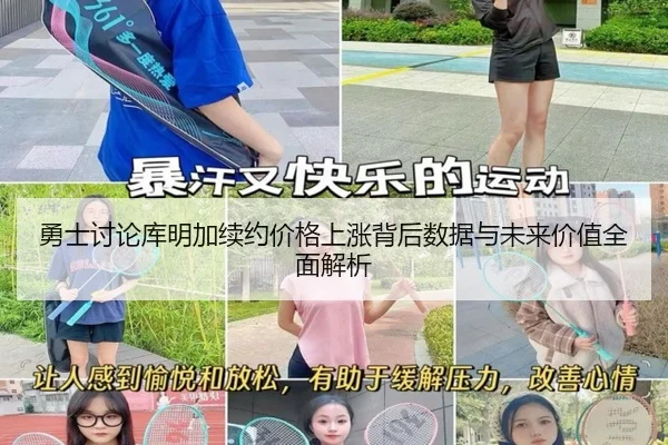 勇士讨论库明加续约价格上涨背后数据与未来价值全面解析 | leyu